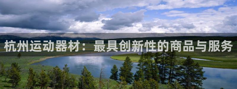 yy易游体育官方正版app集团:杭州运动器材:最具创新性的商